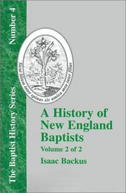 History of New England With Particular Reference to the Denomination of Christians Called Baptists - Vol. 2 (Baptist History)