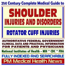 21st Century Complete Medical Guide to Shoulder Injuries and Disorders, Rotator Cuff Injuries, Authoritative Government Documents, Clinical References, ... for Patients and Physicians (CD-ROM)