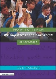 How to Teach Writing Across the Curriculum at Key Stage 1 (Writers' Worksho Series)