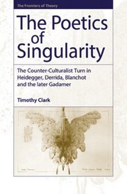 Poetics of Singularity: The Counter-Culturalist Turn in Heidegger, Derrida, Blanchot, and the later Gadamer (Frontiers of Theory)