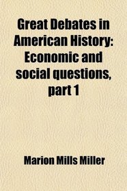 Great Debates in American History; Economic and Social Questions, Part 1; With an Introduction by A. T. Hadley