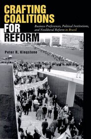 Crafting Coalitions for Reform: Business Perferences, Political Institutions, and Neoliberal Reform in Brazil