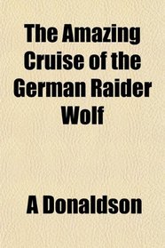 The Amazing Cruise of the German Raider Wolf