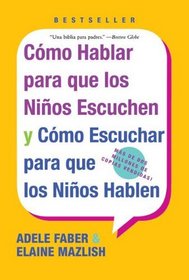 Como Hablar Para Que Los Ninos Escuchen / How to Talk So Kids Will Listen: Y Como Escuchar Para Que Los Ninos Hablen/ and Listen So Kids Will Talk (Spanish Edition)