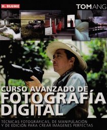 Curso avanzado de fotografia digital / Digital Photography Masterclass: Tecnicas fotograficas, de manipulacion y de edicion para crear imagenes perfectas ... Techniques for Creat (Spanish Edition)