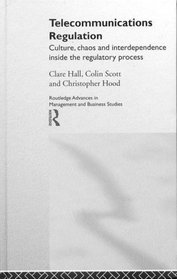 Telecommunications Regulation: Culture, Chaos and Interdependence Inside the Regulatory Process (Routledge Advances in Management and Business Studies)