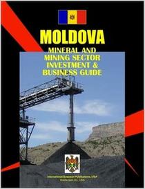 Moldova Mineral & Mining Sector Investment And Business Guide (World Business, Investment and Government Library)