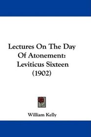 Lectures On The Day Of Atonement: Leviticus Sixteen (1902)