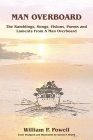 MAN OVERBOARD: The Ramblings, Songs, Visions, Poems and Laments From A Man Overboard