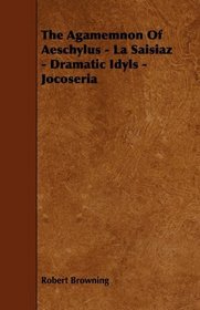 The Agamemnon Of Aeschylus - La Saisiaz - Dramatic Idyls - Jocoseria