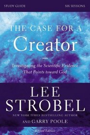 The Case for a Creator Study Guide Revised Edition: Investigating the Scientific Evidence That Points Toward God
