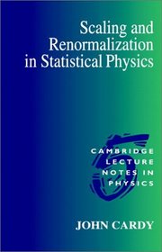 Scaling and Renormalization in Statistical Physics (Cambridge Lecture Notes in Physics)