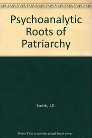 Psychoanalytic Roots of Patriarchy: The Neurotic Foundations of Social Order
