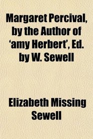 Margaret Percival, by the Author of 'amy Herbert', Ed. by W. Sewell