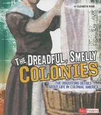 The Dreadful, Smelly Colonies: The Disgusting Details About Life in Colonial America (Fact Finders: Disgusting History)