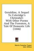 Geraldine, A Sequel To Coleridge's Christabel: With Other Poems And The Foresters, A Tale Of Domestic Life (1846)
