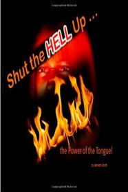 Shut the Hell Up!: the Power of the Tongue