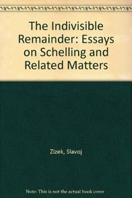 The Indivisible Remainder: Essays on Schelling and Related Matters