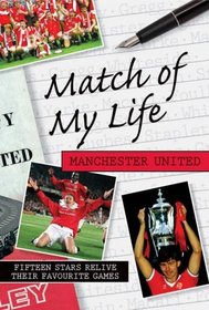 Match of My Life - Manchester United: Fifteen Stars Relive Their Favourite Games