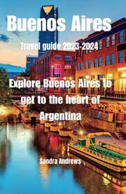 Buenos Aires Travel guide 2023-2024: Explore Buenos Aires to get to the heart of Argentina