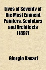Lives of Seventy of the Most Eminent Painters, Sculptors and Architects (Volume 3)