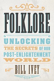 Folklore: Unlocking the Secrets of Our Post-Enlightenment World