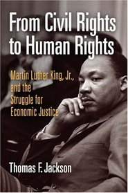 From Civil Rights to Human Rights: Martin Luther King, Jr., and the Struggle for Economic Justice (Politics and Culture in Modern America)