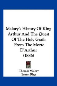 Malory's History Of King Arthur And The Quest Of The Holy Grail: From The Morte D'Arthur (1886)