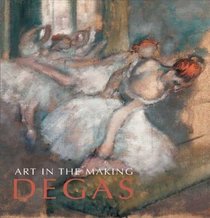 Art in the Making: Degas (National Gallery London Publications)