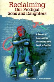 Reclaiming Our Prodigal Sons and Daughters: A Practical Approach for Connecting with Youth in Conflict
