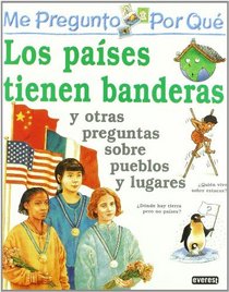 Los Paises Tienen Banderas: Y Otras Preguntas Sobre Pueblos Y Lugares (I Wonder Why Series) (Spanish Edition)