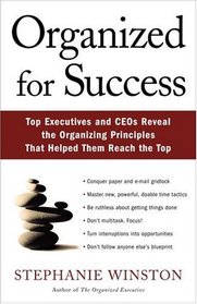 Organized for Success: Top Executives and Ceos Reveal the Organizing Principles That Helped Them Reachthe Top
