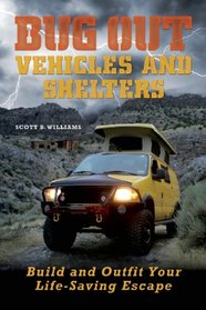 Bug Out Vehicles and Shelters: Build and Outfit Your Life-Saving Escape