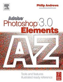 Adobe Photoshop Elements 3.0 A - Z : Tools and features illustrated ready reference