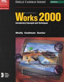 Microsoft Works 2000: Introductory Concepts and Techniques (Shely and Cashman Series)