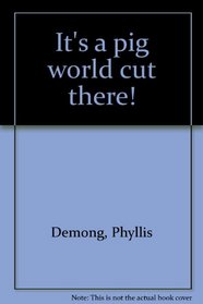 It's a pig world cut there!