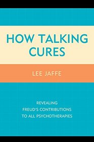 How Talking Cures: Revealing Freud's Contributions to All Psychotherapies (Dialog-on-Freud)