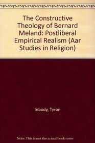 The Constructive Theology of Bernard Meland: Postliberal Empirical Realism (Aar Studies in Religion)