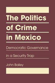 The Politics of Crime in Mexico: Democratic Governance in a Security Trap