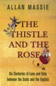 The Thistle and the Rose: Six Centuries of Love and Hate Between the Scots and the English
