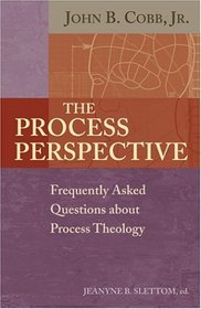 The Process Perspective: Frequently Asked Questions About Process Theology