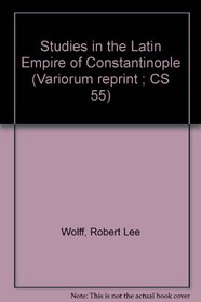 Studies in the Latin Empire of Constantinople (Variorum reprint ; CS 55)