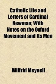 Catholic Life and Letters of Cardinal Newman; With Notes on the Oxford Movement and Its Men