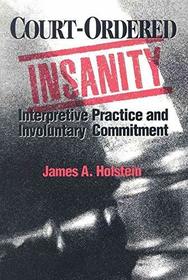 Court-ordered Insanity: Interpretive Practice and Involuntary Commitment (Social Problems & Social Issues)