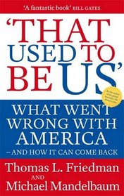 That Used to Be Us: What Went Wrong with America - And How It Can Come Back. Thomas L. Friedman and Michael Mandelbaum