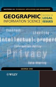 Geographic Information Science : Mastering the Legal Issues (Mastering GIS: Technol, Applications  Mgmnt)
