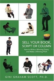 Sell Your Book, Script or Column: How to Write a Winning Query and Make a Winning Pitch