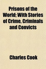 Prisons of the World; With Stories of Crime, Criminals and Convicts