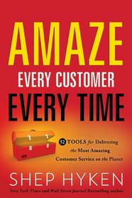 Amaze Every Customer Every Time: 52 Tools for Delivering the Most Amazing Customer Service on the Planet
