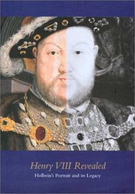 Henry VIII Revealed: Holbein's Portrait and Its Legcy